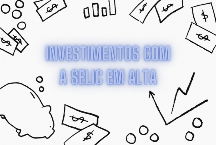 melhores investimentos com a Selic em alta